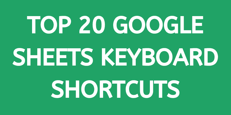 TOP 20 GOOGLE SHEETS KEYBOARD SHORTCUTS